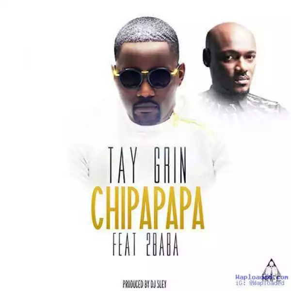 Tay Grin - Chipapapa Ft. 2face